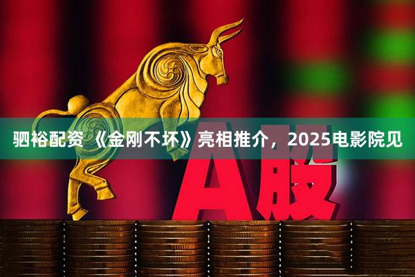 驷裕配资 《金刚不坏》亮相推介，2025电影院见